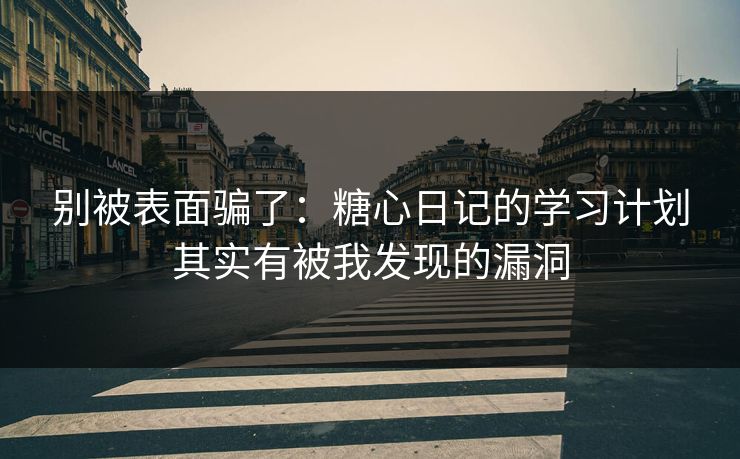 别被表面骗了：糖心日记的学习计划其实有被我发现的漏洞